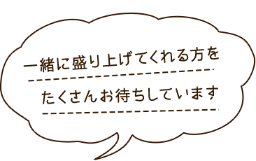 一緒に盛り上げてくれる方を